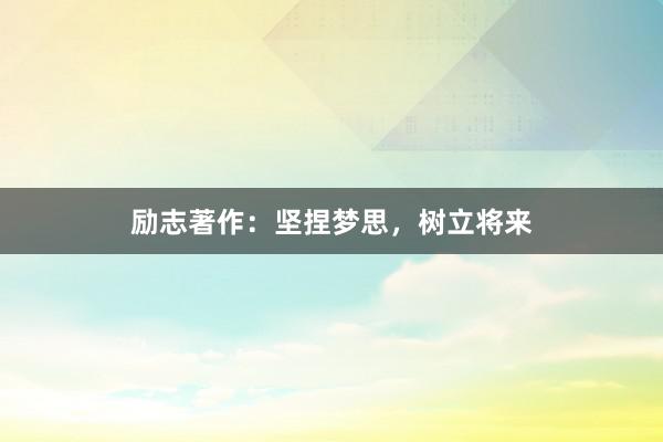 励志著作:坚捏梦思,树立将来